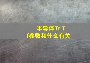 半导体Tr Tf参数和什么有关